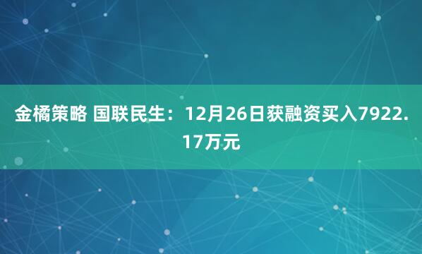 金橘策略 国联民生：12月26日获融资买入7922.17万元