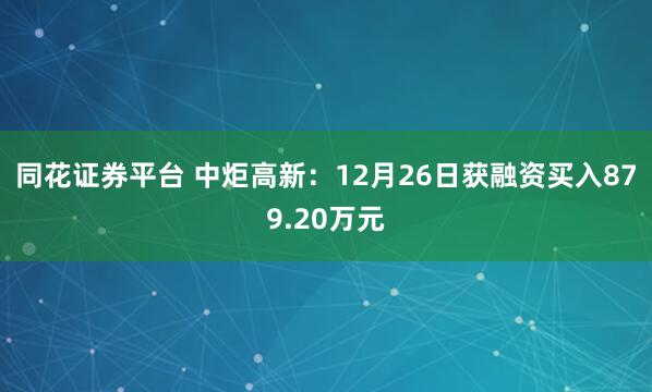 同花证券平台 中炬高新：12月26日获融资买入879.20万元